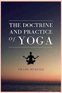 The Doctrine and Practice of Yoga - Swami Mukerji - E-Book