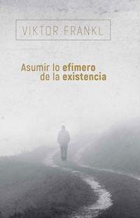 Asumir lo efímero de la existencia - Viktor Frankl - E-Book
