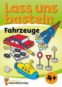 Lass uns basteln – Bastelbuch ab 4 Jahre – Fahrzeuge - Joshua Schulz - E-Book
