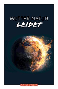 Mutter Natur leidet - Achim Weller - E-Book