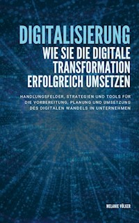 Digitalisierung: Wie Sie die digitale Transformation erfolgreich umsetzen - Melanie Völker - E-Book