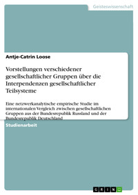 Vorstellungen verschiedener gesellschaftlicher Gruppen über die Interpendenzen gesellschaftlicher Teilsysteme - Antje-Catrin Loose - E-Book