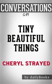 Tiny Beautiful Things: by Cheryl Strayed​​​​​​​ | Conversation Starters - dailyBooks - E-Book