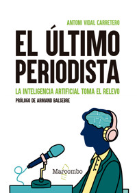 El último periodista. La inteligencia artificial toma el relevo - Antoni Vidal Carretero - E-Book