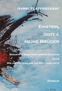 Einstein, Gott und meine Brüder - Harry Flatt-Heckert - E-Book
