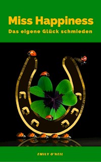 Miss Happiness: Das eigene Glück schmieden - Emily O'Neil - E-Book