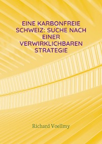 Eine karbonfreie Schweiz: Suche nach einer verwirklichbaren Strategie - Richard Voellmy - E-Book