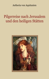 Pilgerreise nach Jerusalem und den heiligen Stätten - Aetheria von Aquitanien - E-Book