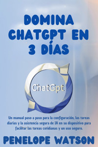 Domina ChatGPT en 3 DÍAS - Penelope Watson - E-Book