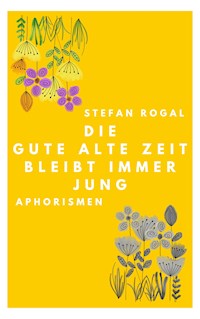 Die gute alte Zeit bleibt immer jung - Stefan Rogal - E-Book