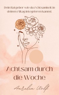 Achtsam durch die Woche - Aurelia Wolf - E-Book