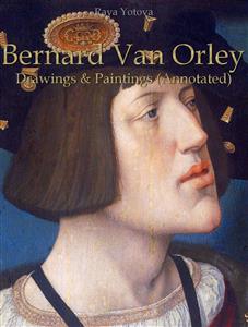 Bernard Van Orley: Drawings & Paintings (Annotated) - Raya Yotova - E-Book