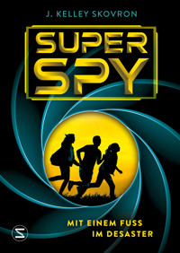 Superspy. Mit einem Fuß im Desaster - J. Kelley Skovron - E-Book