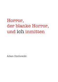 Horror, blanker Horror, und ich inmitten - Adam Olschewski - E-Book