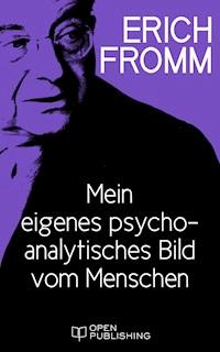 Mein eigenes psychoanalytisches Bild vom Menschen - Erich Fromm - E-Book