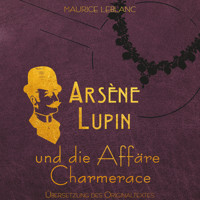 Arsène Lupin - Arsene Lupin und die Affäre Charmerace (Ungekürzt) - Leblanc Maurice - Hörbuch