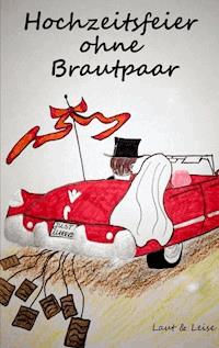 Hochzeitsfeier ohne Brautpaar - Laut & Leise - E-Book