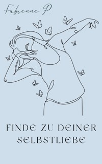 Finde zu deiner Selbstliebe - Fabienne P. - E-Book