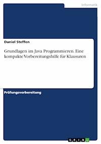 Grundlagen im Java Programmieren. Eine kompakte Vorbereitungshilfe für Klausuren - Daniel Steffen - E-Book