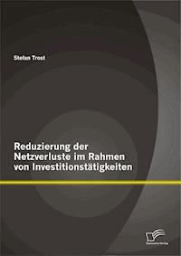 Reduzierung der Netzverluste im Rahmen von Investitionstätigkeiten - Stefan Trost - E-Book