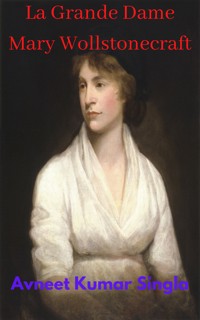La Grande Dame Mary Wollstonecraft - Avneet Kumar Singla - E-Book