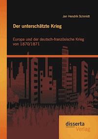 Der unterschätzte Krieg: Europa und der deutsch-französische Krieg von 1870/1871 - Jan Hendrik Schmidt - E-Book
