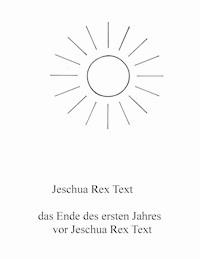 Das Ende des ersten Jahres vor Jeschua Rex Text - Jeschua Rex Text - E-Book