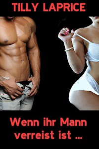 Wenn ihr Mann verreist ist ... - Tilly Laprice - E-Book