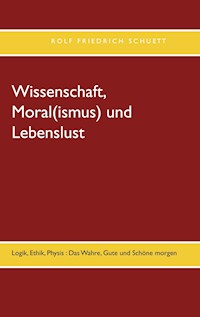 Wissenschaft, Moral(ismus) und Lebenslust - Rolf Friedrich Schuett - E-Book