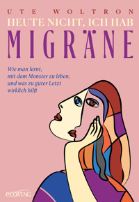Heute nicht, ich hab Migräne - Ute Woltron - E-Book