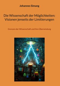 Die Wissenschaft der Möglichkeiten: Visionen jenseits der Limitierungen - Johannes Simang - E-Book