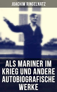 Als Mariner im Krieg und andere autobiografische Werke - Joachim Ringelnatz - E-Book
