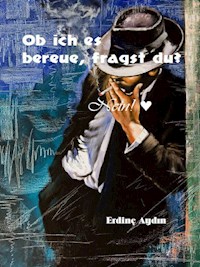 Ob ich es bereue, fragst du? - Erdinc Aydin - E-Book