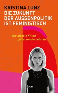 Die Zukunft der Außenpolitik ist feministisch - Kristina Lunz - E-Book