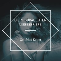 Die mißbrauchten Liebesbriefe - Gottfried Keller - Hörbuch