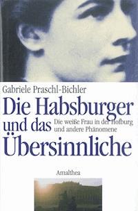Die Habsburger und das Übersinnliche - Gabriele Praschl-Bichler - E-Book