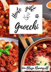 Heute gibt es - Gnocchi - Blaze Flamingrill - E-Book