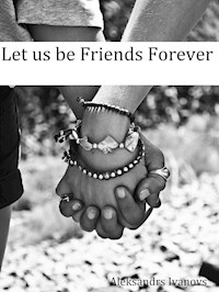 Let us be Friends Forever - Aleksandrs Ivanovs - E-Book