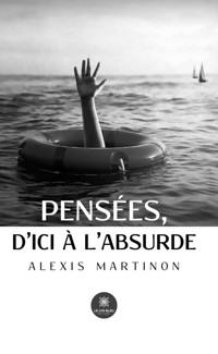 Pensées, d’ici à l’absurde - Alexis Martinon - E-Book