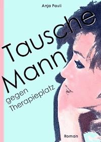 Tausche Mann gegen Therapieplatz - Anja Pauli - E-Book
