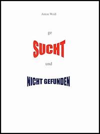 geSUCHT und NICHT GEFUNDEN - Anton Weiß - E-Book