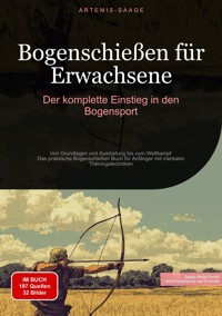 Bogenschießen für Erwachsene: Der komplette Einstieg in den Bogensport - Artemis Saage - Deutschland - E-Book