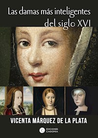 Las damas más inteligentes del siglo XVI - Vicenta Márquez de la Plata - E-Book
