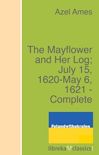 The Mayflower and Her Log; July 15, 1620-May 6, 1621 - Complete - Azel Ames - E-Book