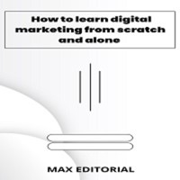 How To Learn Digital Marketing From scratch and alone - MAX EDITORIAL - E-Book