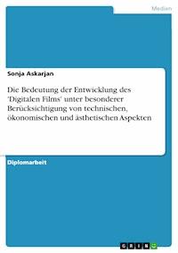 Die Bedeutung der Entwicklung des 'Digitalen Films' unter besonderer Berücksichtigung von technischen, ökonomischen und ästhetischen Aspekten - Sonja Askarjan - E-Book