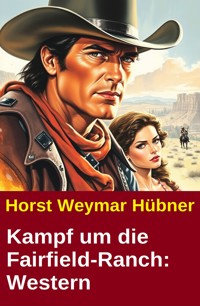 Kampf um die Fairfield-Ranch: Western - Horst Weymar Hübner - kostenlos E-Book