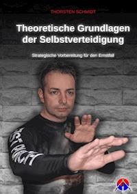 Theoretische Grundlagen der Selbstverteidigung - Thorsten Schmidt - E-Book
