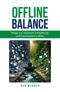 Offline Balance - Wege zur digitalen Entgiftung und bewusstem Leben - Ben Wegner - E-Book