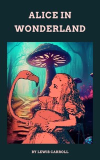 Alice In Wonderland - Lewis Carroll - E-Book